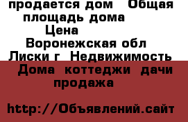 продается дом › Общая площадь дома ­ 45 › Цена ­ 350 000 - Воронежская обл., Лиски г. Недвижимость » Дома, коттеджи, дачи продажа   